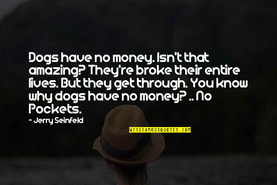 Feitenn Quotes By Jerry Seinfeld: Dogs have no money. Isn't that amazing? They're