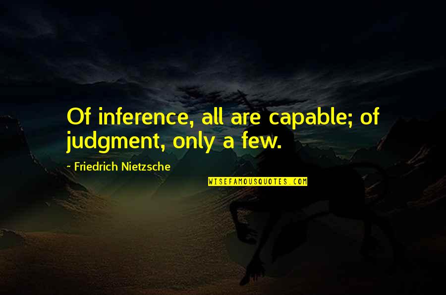 Feiti Aria Quotes By Friedrich Nietzsche: Of inference, all are capable; of judgment, only Feiti Aria Quotes By Friedrich Nietzsche: Of inference, all are capable; of judgment, only
