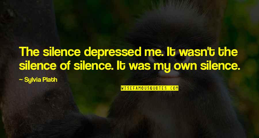 Feiticeira Letra Quotes By Sylvia Plath: The silence depressed me. It wasn't the silence