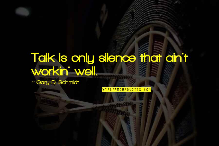 Feitico De Aquila Quotes By Gary D. Schmidt: Talk is only silence that ain't workin' well. Feitico De Aquila Quotes By Gary D. Schmidt: Talk is only silence that ain't workin' well.