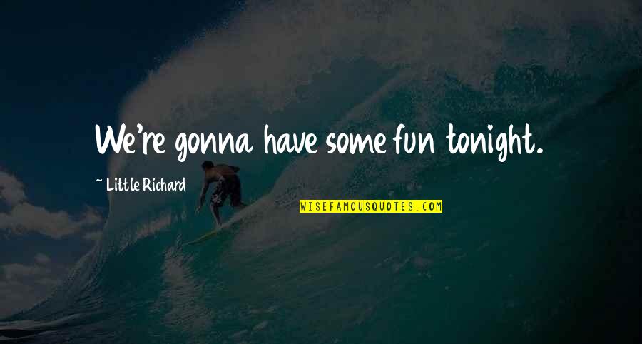 Feitico De Aquila Quotes By Little Richard: We're gonna have some fun tonight. Feitico De Aquila Quotes By Little Richard: We're gonna have some fun tonight.