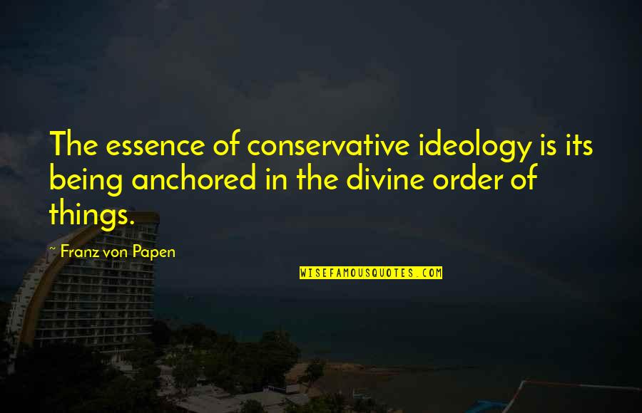 Feitio Quotes By Franz Von Papen: The essence of conservative ideology is its being Feitio Quotes By Franz Von Papen: The essence of conservative ideology is its being