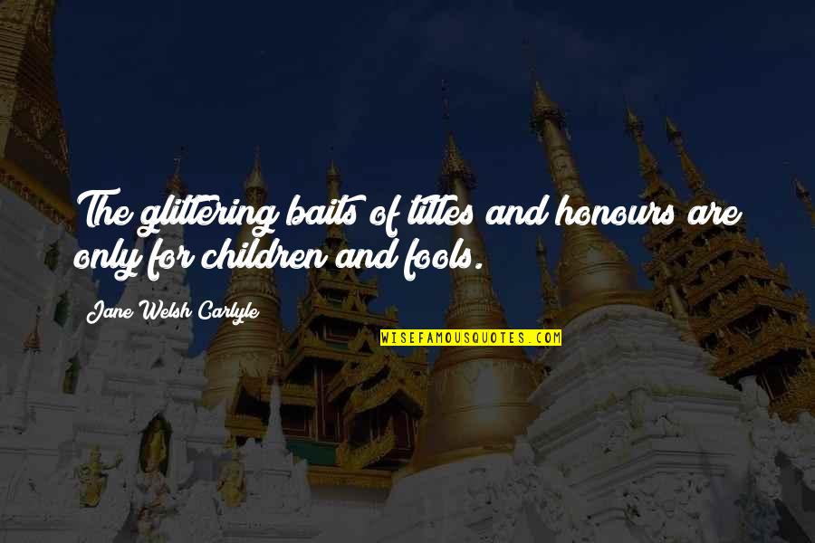 Feitio Quotes By Jane Welsh Carlyle: The glittering baits of titles and honours are Feitio Quotes By Jane Welsh Carlyle: The glittering baits of titles and honours are