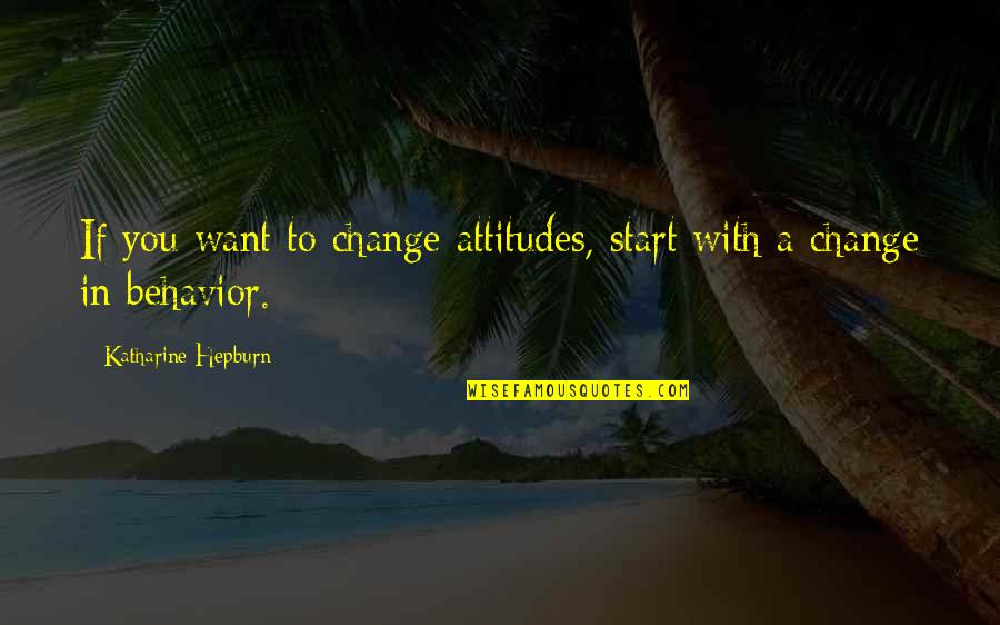 Feitoria Do Cacao Quotes By Katharine Hepburn: If you want to change attitudes, start with Feitoria Do Cacao Quotes By Katharine Hepburn: If you want to change attitudes, start with