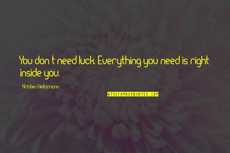 Feitoria Do Cacao Quotes By Kristen Heitzmann: You don't need luck. Everything you need is Feitoria Do Cacao Quotes By Kristen Heitzmann: You don't need luck. Everything you need is