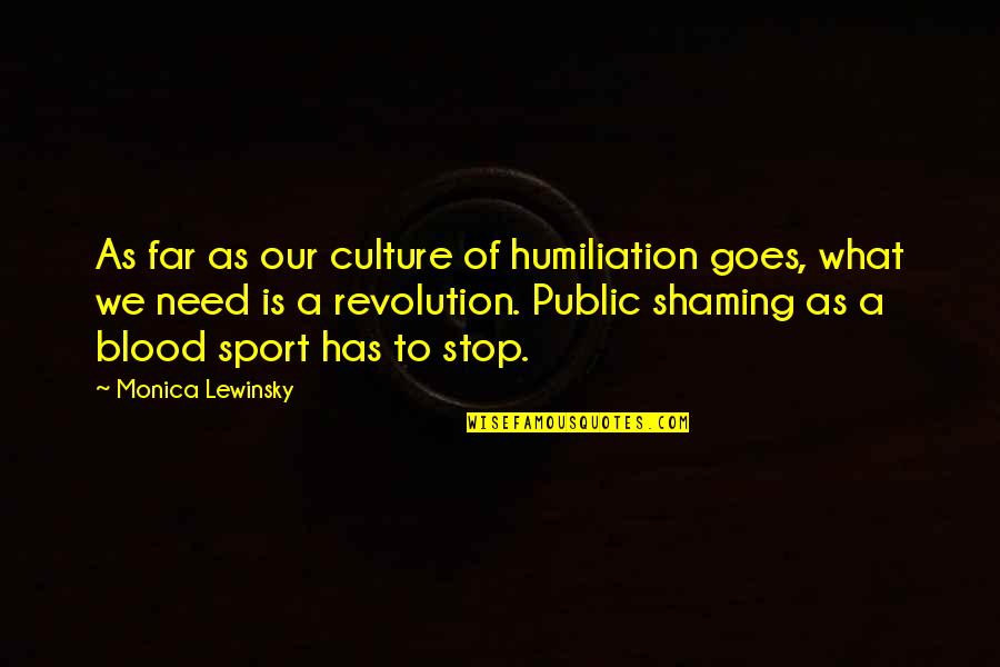 Feitoria Do Cacao Quotes By Monica Lewinsky: As far as our culture of humiliation goes, Feitoria Do Cacao Quotes By Monica Lewinsky: As far as our culture of humiliation goes,