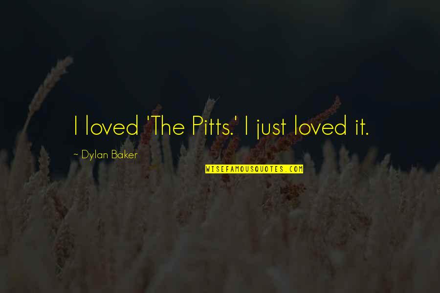 Feitorias Quotes By Dylan Baker: I loved 'The Pitts.' I just loved it.