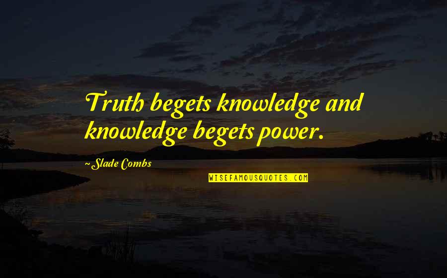 Feixiang Afterschool Quotes By Slade Combs: Truth begets knowledge and knowledge begets power.