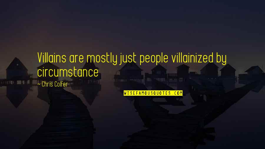 Feizal Mohideen Quotes By Chris Colfer: Villains are mostly just people villainized by circumstance Feizal Mohideen Quotes By Chris Colfer: Villains are mostly just people villainized by circumstance
