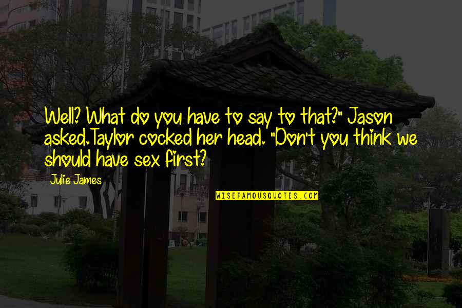 Fejarang Nationality Quotes By Julie James: Well? What do you have to say to Fejarang Nationality Quotes By Julie James: Well? What do you have to say to