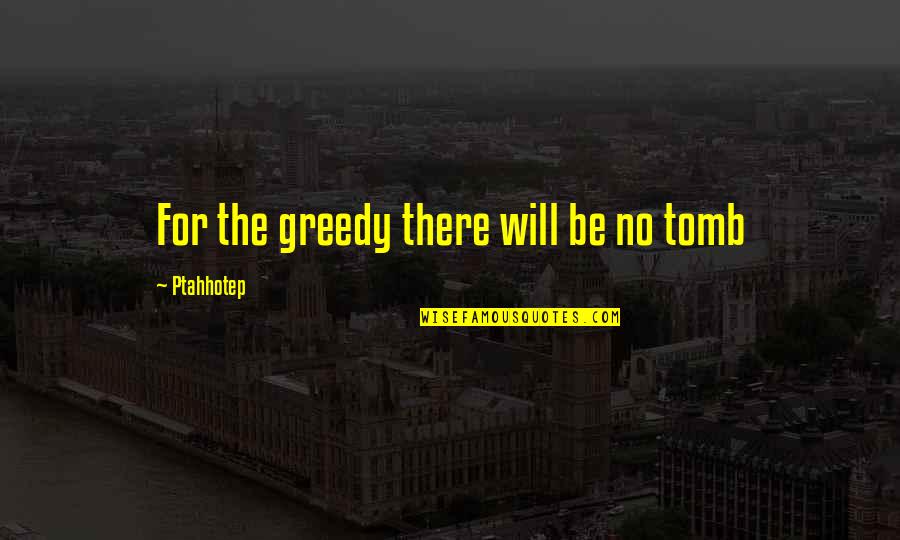 Fejarang Nationality Quotes By Ptahhotep: For the greedy there will be no tomb Fejarang Nationality Quotes By Ptahhotep: For the greedy there will be no tomb
