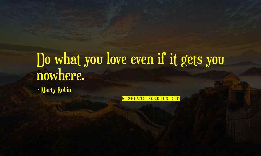 Fejbel V S Quotes By Marty Rubin: Do what you love even if it gets