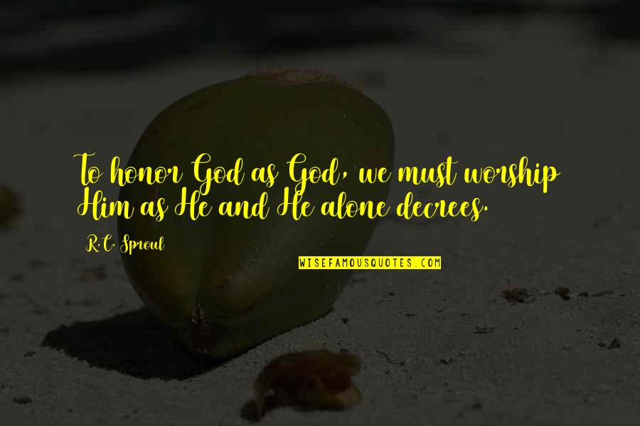 Fejbensz Mol S Quotes By R.C. Sproul: To honor God as God, we must worship
