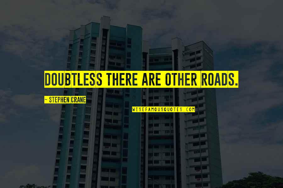 Fejem F L Quotes By Stephen Crane: Doubtless there are other roads.