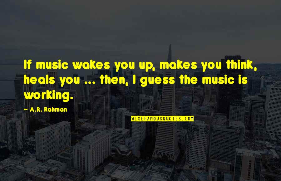 Fejemben Quotes By A.R. Rahman: If music wakes you up, makes you think, Fejemben Quotes By A.R. Rahman: If music wakes you up, makes you think,