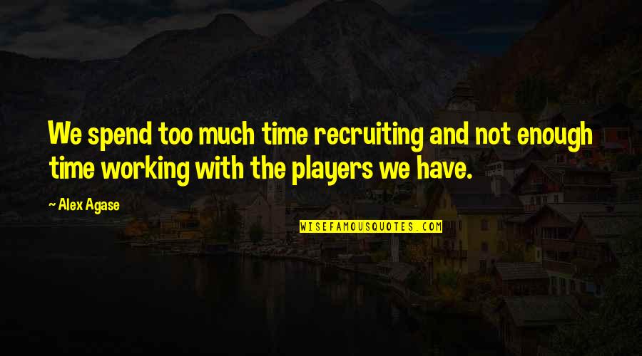 Fejes Pen Sz Quotes By Alex Agase: We spend too much time recruiting and not