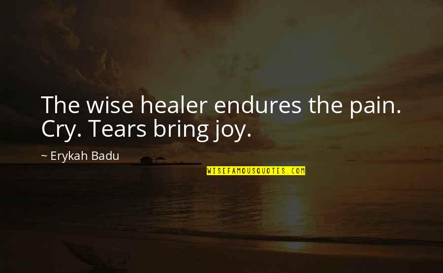 Fejes Pen Sz Quotes By Erykah Badu: The wise healer endures the pain. Cry. Tears