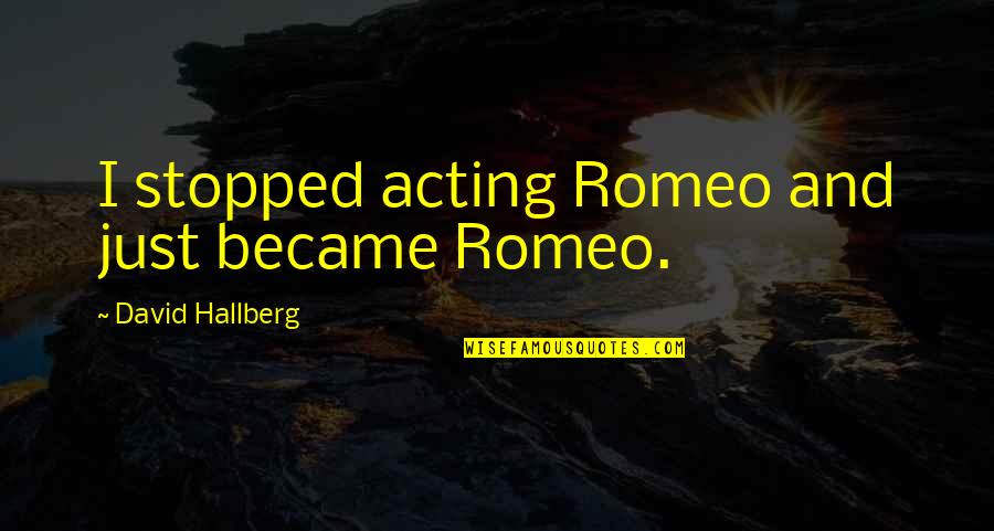 Fekry El Quotes By David Hallberg: I stopped acting Romeo and just became Romeo. Fekry El Quotes By David Hallberg: I stopped acting Romeo and just became Romeo.