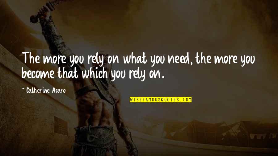 Fekve Nyom S Quotes By Catherine Asaro: The more you rely on what you need,