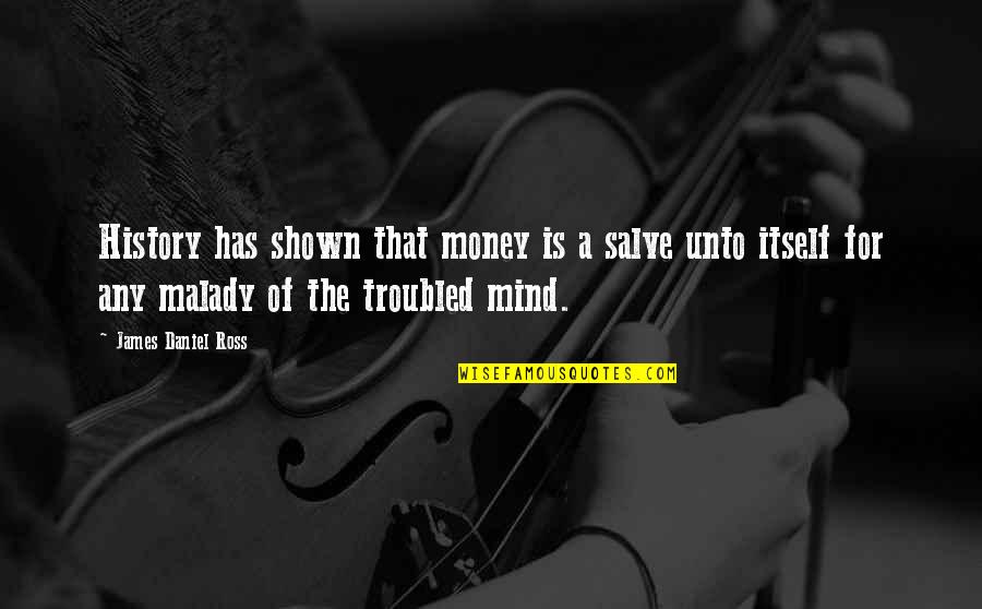 Fekve Szoptat S Quotes By James Daniel Ross: History has shown that money is a salve Fekve Szoptat S Quotes By James Daniel Ross: History has shown that money is a salve