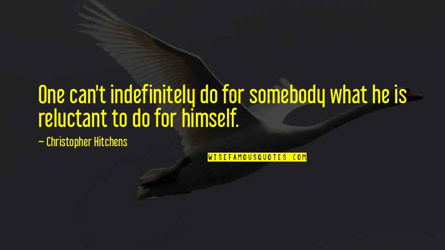 Fekvenyom S Quotes By Christopher Hitchens: One can't indefinitely do for somebody what he Fekvenyom S Quotes By Christopher Hitchens: One can't indefinitely do for somebody what he