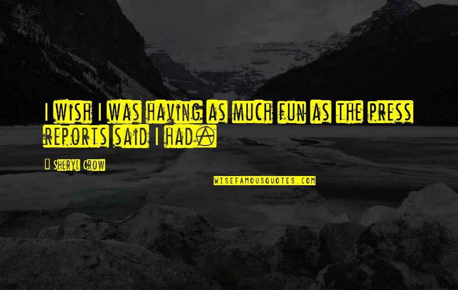 Fekvogipsz Quotes By Sheryl Crow: I wish I was having as much fun