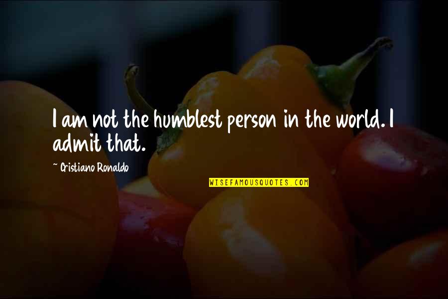 Fel Li Jelent Se Quotes By Cristiano Ronaldo: I am not the humblest person in the Fel Li Jelent Se Quotes By Cristiano Ronaldo: I am not the humblest person in the