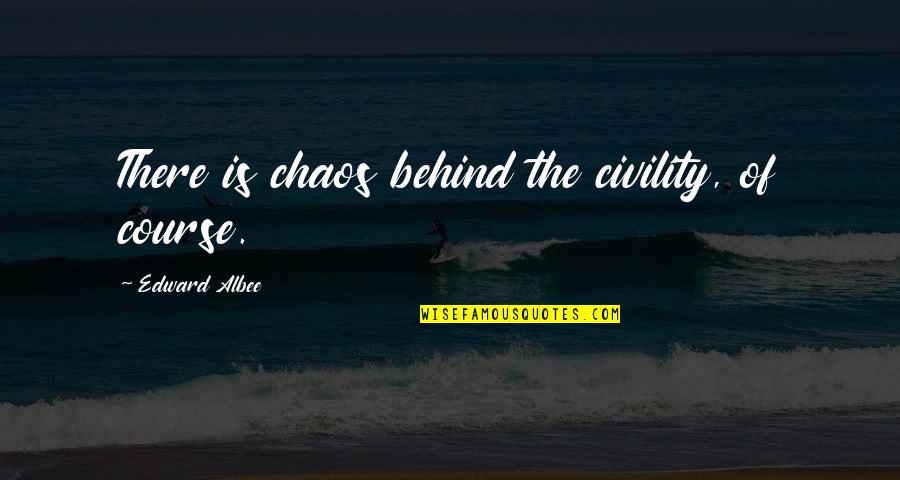 Fel Li Jelent Se Quotes By Edward Albee: There is chaos behind the civility, of course. Fel Li Jelent Se Quotes By Edward Albee: There is chaos behind the civility, of course.
