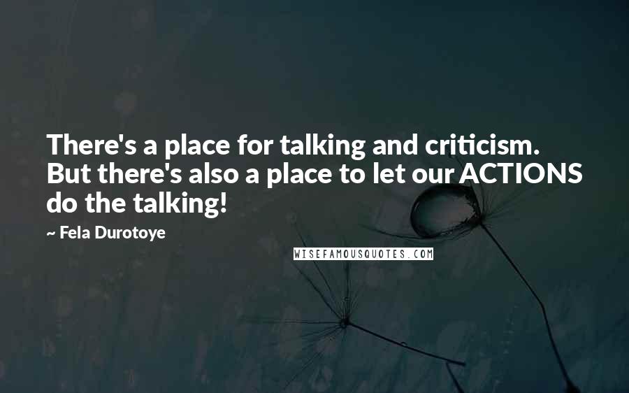 Fela Durotoye quotes: There's a place for talking and criticism. But there's also a place to let our ACTIONS do the talking!