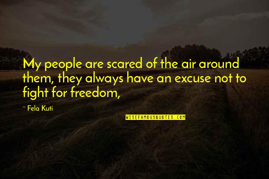 Fela Kuti Best Quotes By Fela Kuti: My people are scared of the air around