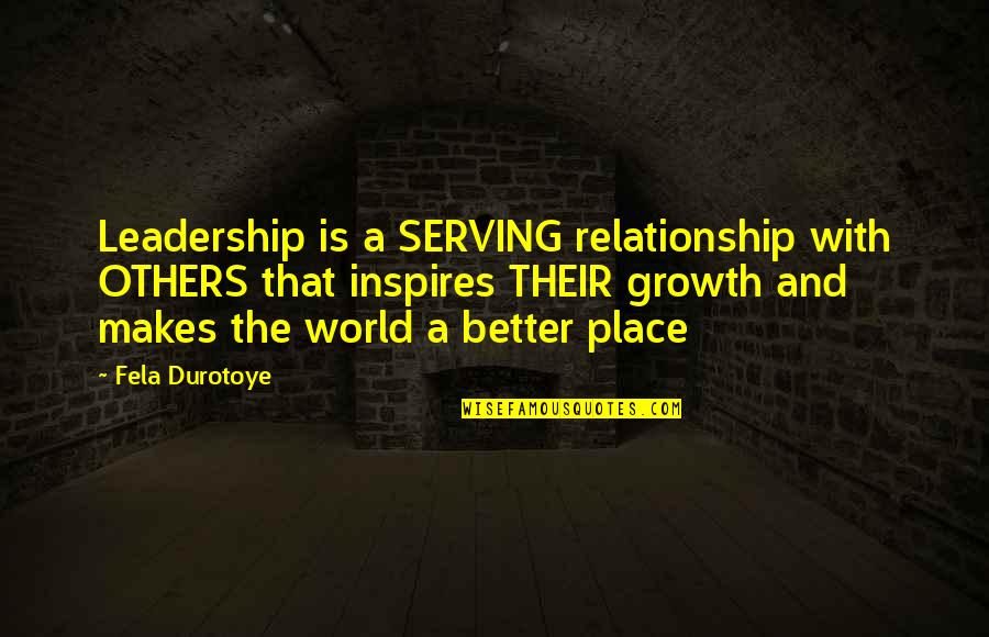 Fela Quotes By Fela Durotoye: Leadership is a SERVING relationship with OTHERS that