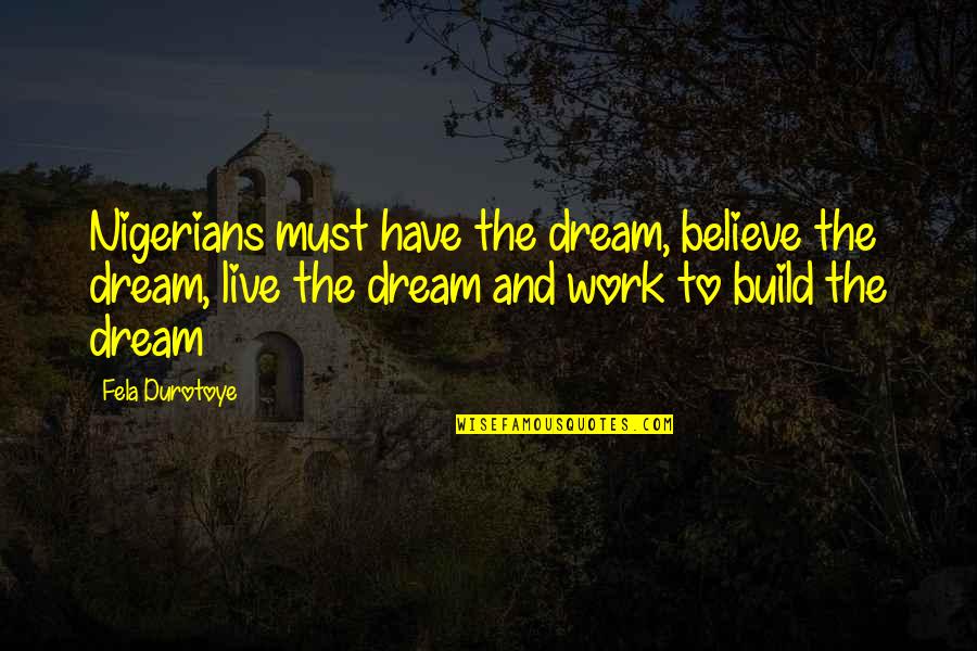 Fela Quotes By Fela Durotoye: Nigerians must have the dream, believe the dream,