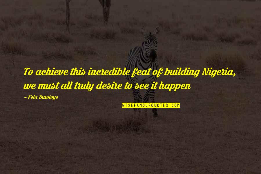 Fela Quotes By Fela Durotoye: To achieve this incredible feat of building Nigeria,