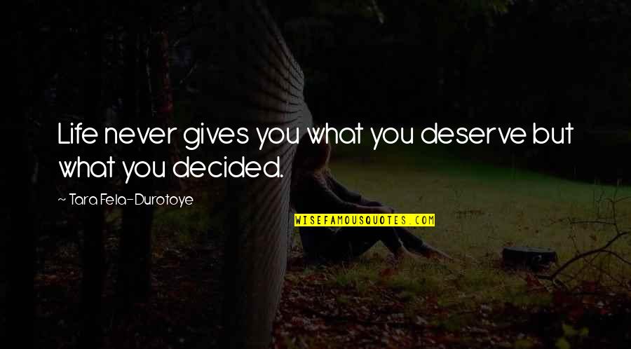 Fela Quotes By Tara Fela-Durotoye: Life never gives you what you deserve but