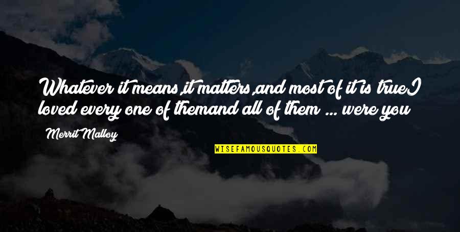 Felah Ne Quotes By Merrit Malloy: Whatever it means,it matters,and most of it is Felah Ne Quotes By Merrit Malloy: Whatever it means,it matters,and most of it is