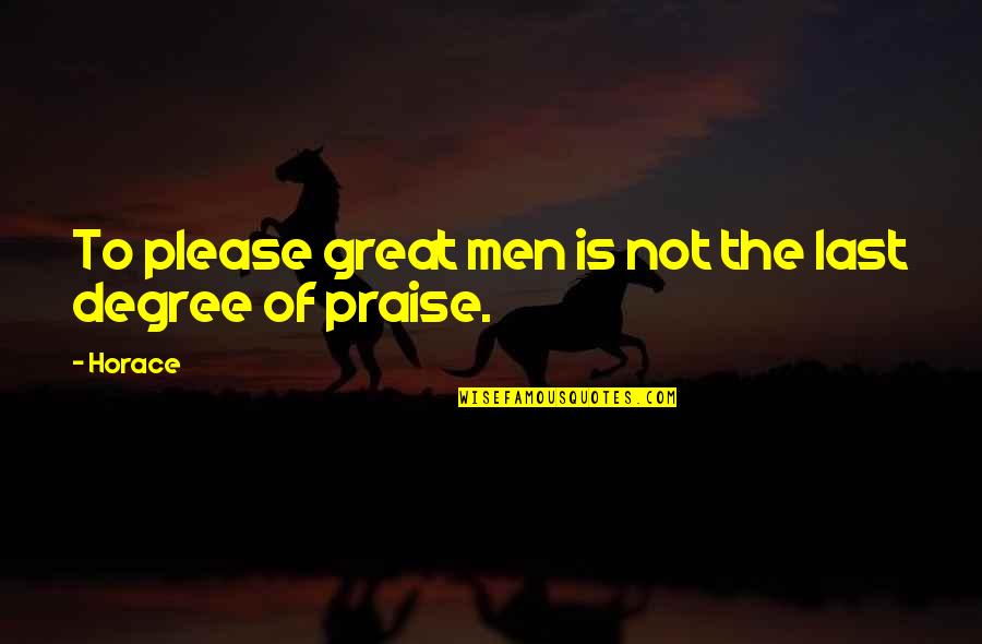 Felah Ran Quotes By Horace: To please great men is not the last