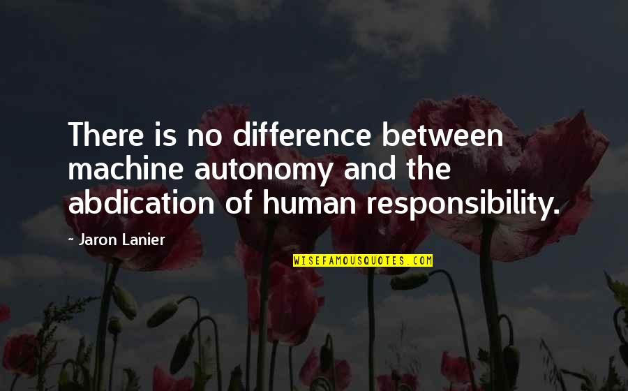 Felahiye Quotes By Jaron Lanier: There is no difference between machine autonomy and