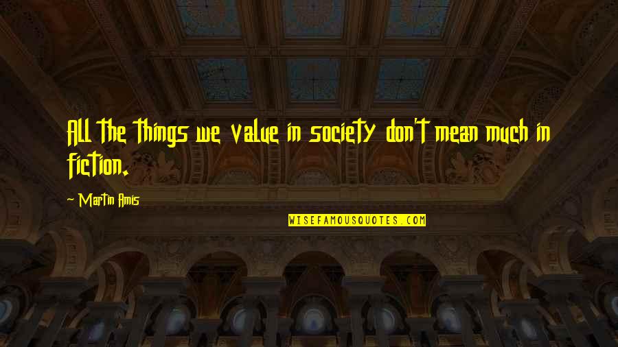 Felaket Zeynep Quotes By Martin Amis: All the things we value in society don't