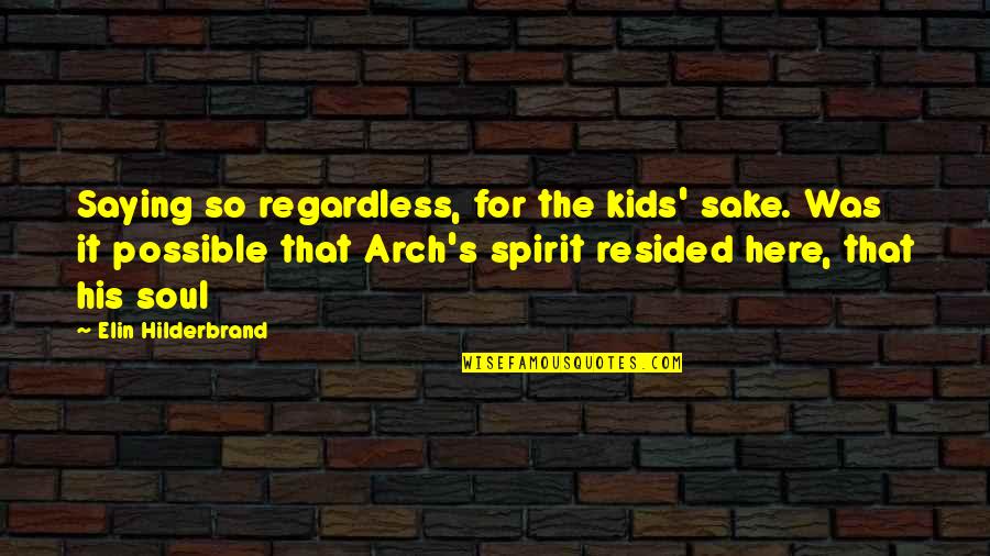 Felaketin Quotes By Elin Hilderbrand: Saying so regardless, for the kids' sake. Was Felaketin Quotes By Elin Hilderbrand: Saying so regardless, for the kids' sake. Was