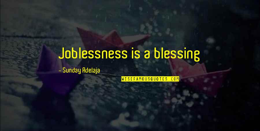 Felaketin Quotes By Sunday Adelaja: Joblessness is a blessing Felaketin Quotes By Sunday Adelaja: Joblessness is a blessing