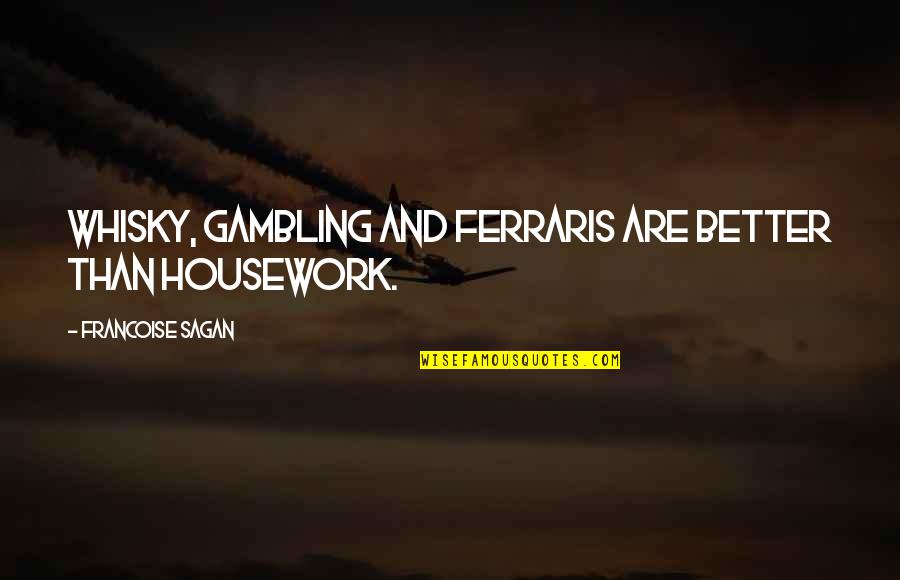 Felaketin Toyu Quotes By Francoise Sagan: Whisky, gambling and Ferraris are better than housework.