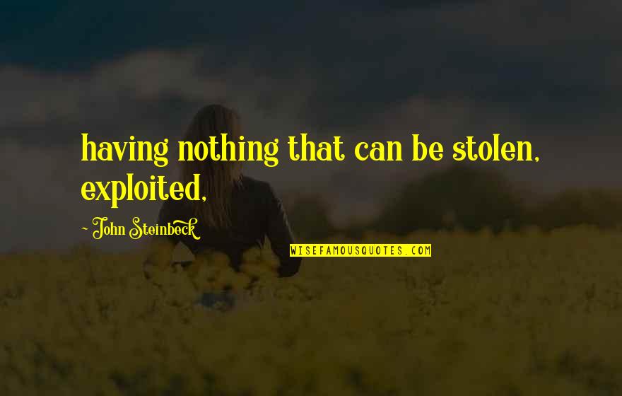 Felaketin Toyu Quotes By John Steinbeck: having nothing that can be stolen, exploited,