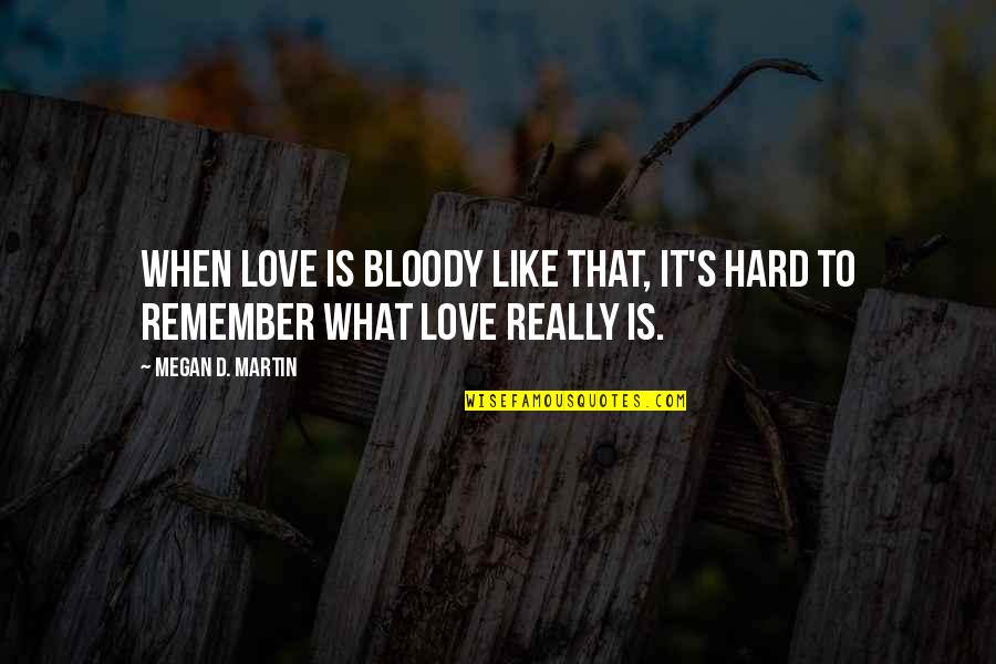 Felandaris Quotes By Megan D. Martin: When love is bloody like that, it's hard