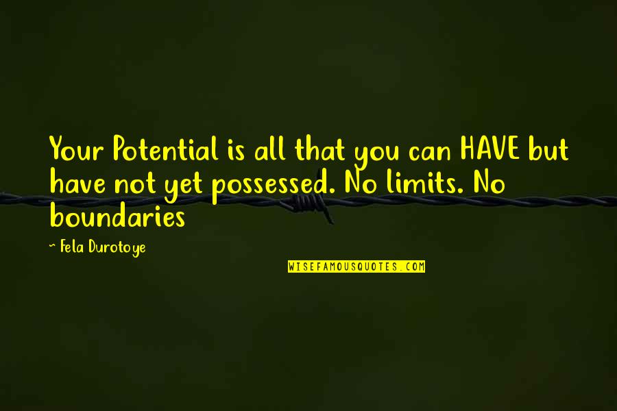 Fela's Quotes By Fela Durotoye: Your Potential is all that you can HAVE Fela's Quotes By Fela Durotoye: Your Potential is all that you can HAVE