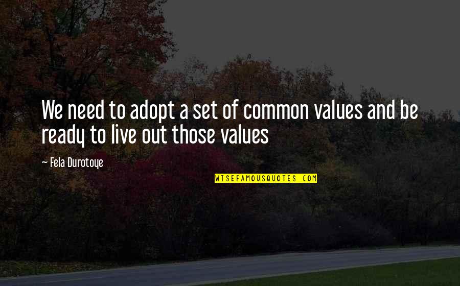 Fela's Quotes By Fela Durotoye: We need to adopt a set of common