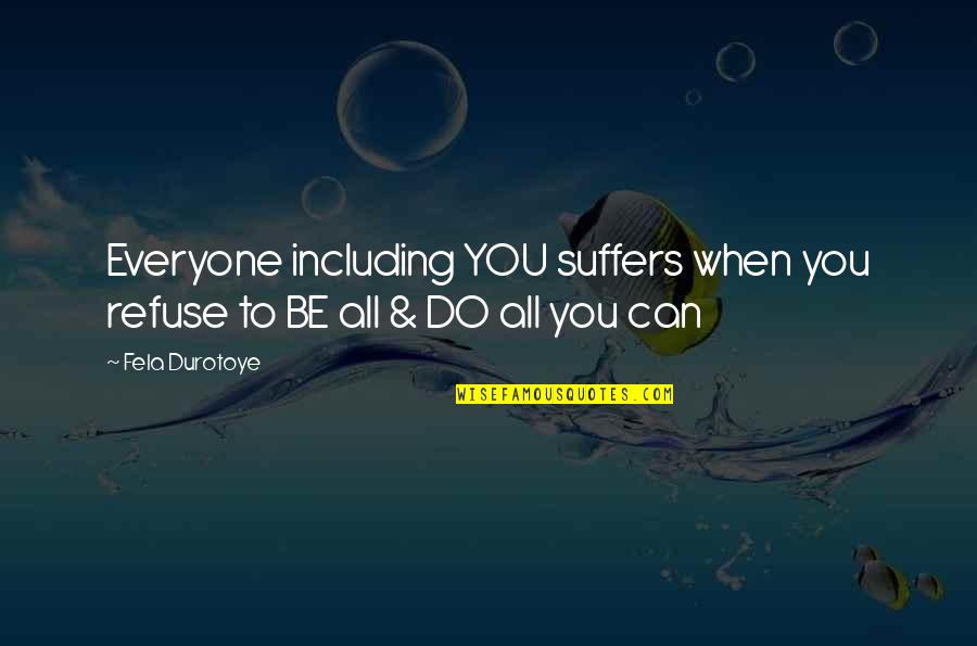 Fela's Quotes By Fela Durotoye: Everyone including YOU suffers when you refuse to