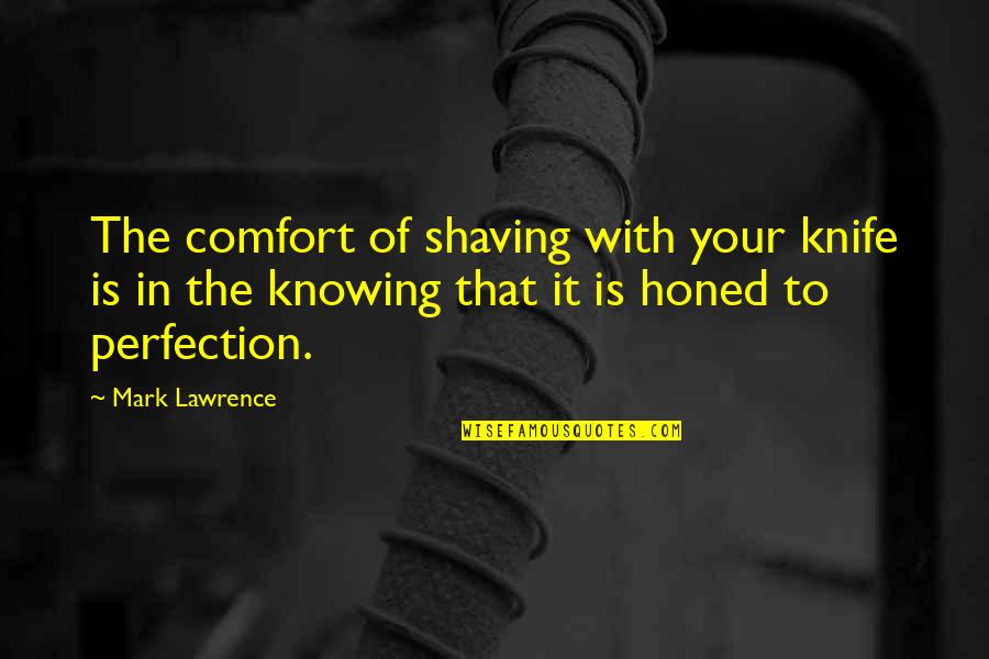 Felas Wives Quotes By Mark Lawrence: The comfort of shaving with your knife is Felas Wives Quotes By Mark Lawrence: The comfort of shaving with your knife is