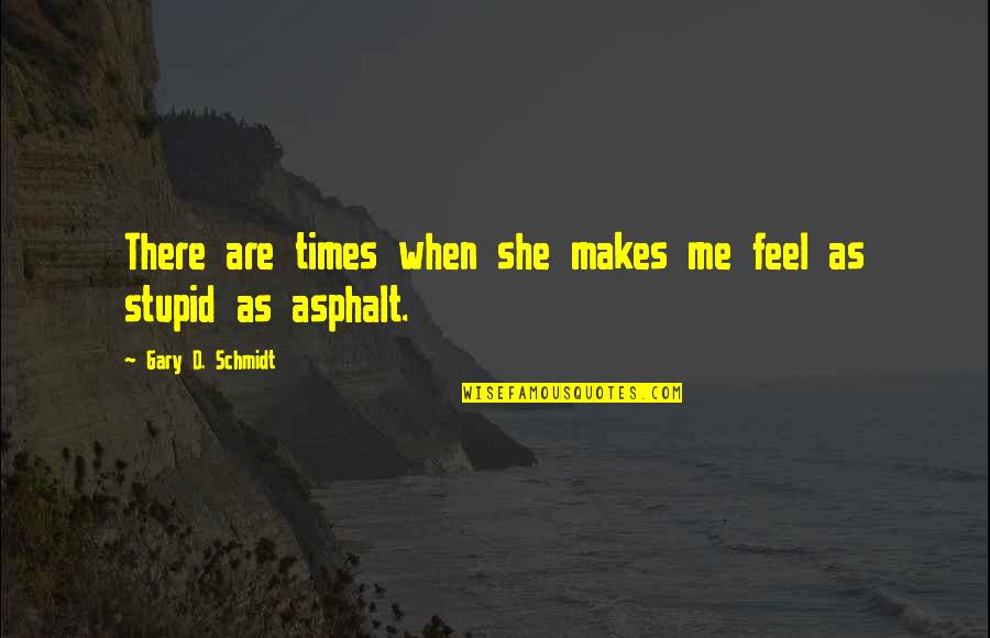 Felassan Quotes By Gary D. Schmidt: There are times when she makes me feel Felassan Quotes By Gary D. Schmidt: There are times when she makes me feel