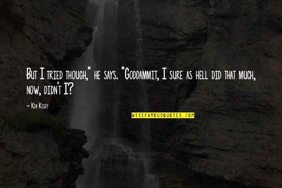 Felassan Quotes By Ken Kesey: But I tried though," he says. "Goddammit, I