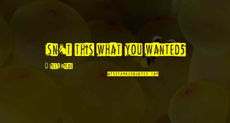 Felassan Quotes By Lilly Wilde: Isn't this what you wanted? Felassan Quotes By Lilly Wilde: Isn't this what you wanted?